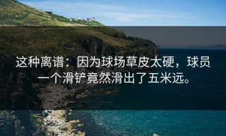 这种离谱：因为球场草皮太硬，球员一个滑铲竟然滑出了五米远。