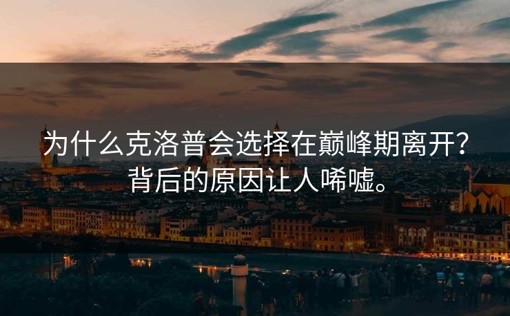 为什么克洛普会选择在巅峰期离开？背后的原因让人唏嘘。