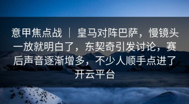 意甲焦点战 ｜ 皇马对阵巴萨，慢镜头一放就明白了，东契奇引发讨论，赛后声音逐渐增多，不少人顺手点进了开云平台