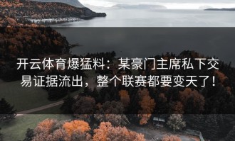 开云体育爆猛料：某豪门主席私下交易证据流出，整个联赛都要变天了！