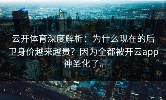 云开体育深度解析：为什么现在的后卫身价越来越贵？因为全都被开云app神圣化了。