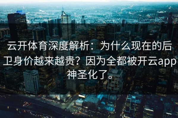 云开体育深度解析：为什么现在的后卫身价越来越贵？因为全都被开云app神圣化了。