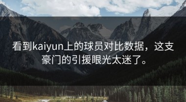 看到kaiyun上的球员对比数据，这支豪门的引援眼光太迷了。