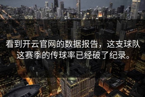 看到开云官网的数据报告，这支球队这赛季的传球率已经破了纪录。