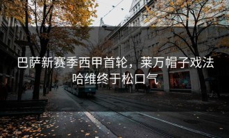 巴萨新赛季西甲首轮，莱万帽子戏法哈维终于松口气