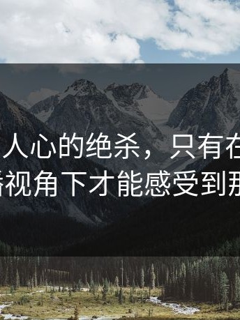 这种激动人心的绝杀，只有在 kaiyun 现场直播视角下才能感受到那份震撼。