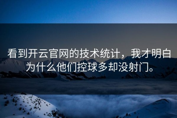 看到开云官网的技术统计，我才明白为什么他们控球多却没射门。