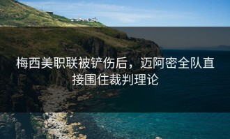 梅西美职联被铲伤后，迈阿密全队直接围住裁判理论
