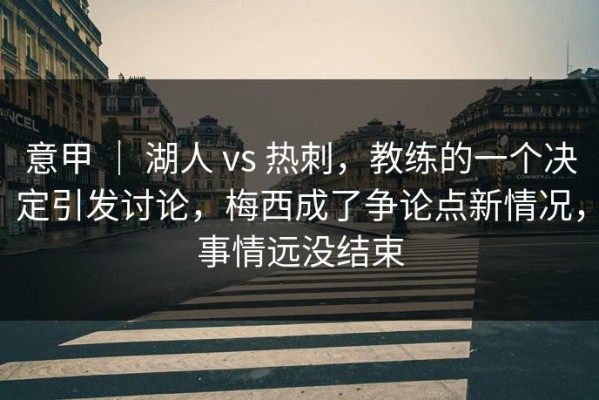 意甲 ｜ 湖人 vs 热刺，教练的一个决定引发讨论，梅西成了争论点新情况，事情远没结束