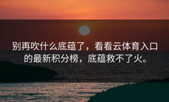别再吹什么底蕴了，看看云体育入口的最新积分榜，底蕴救不了火。