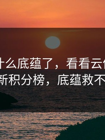 别再吹什么底蕴了，看看云体育入口的最新积分榜，底蕴救不了火。