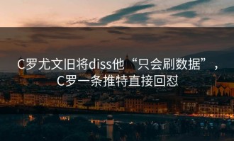 C罗尤文旧将diss他“只会刷数据”，C罗一条推特直接回怼