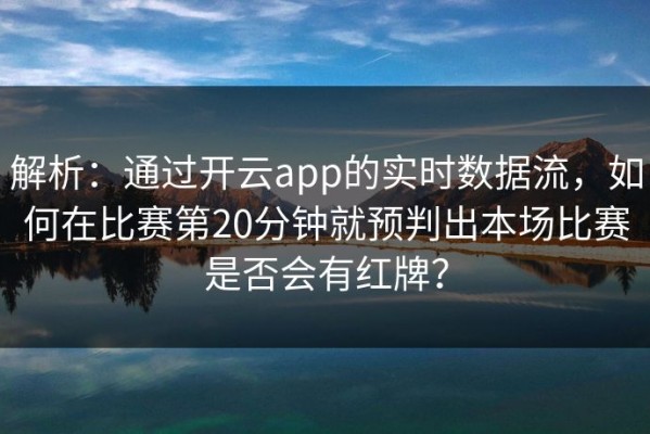 解析：通过开云app的实时数据流，如何在比赛第20分钟就预判出本场比赛是否会有红牌？