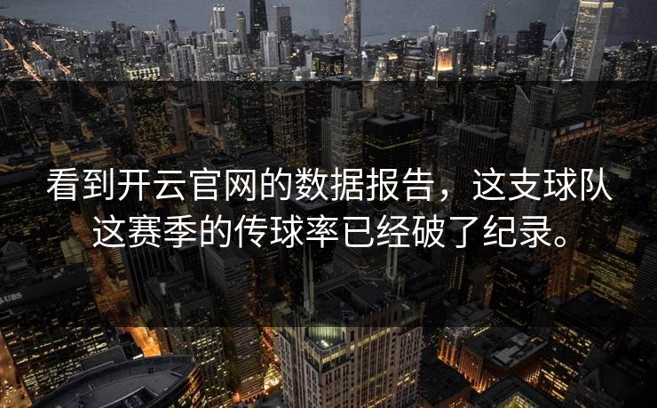 看到开云官网的数据报告，这支球队这赛季的传球率已经破了纪录。